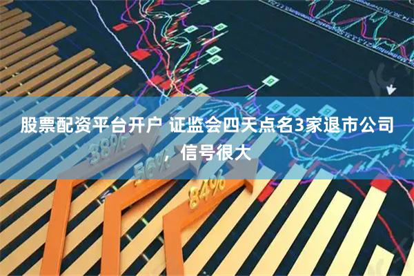 股票配资平台开户 证监会四天点名3家退市公司,信号很大