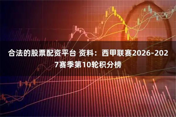 合法的股票配资平台 资料：西甲联赛2026-2027赛季第10轮积分榜